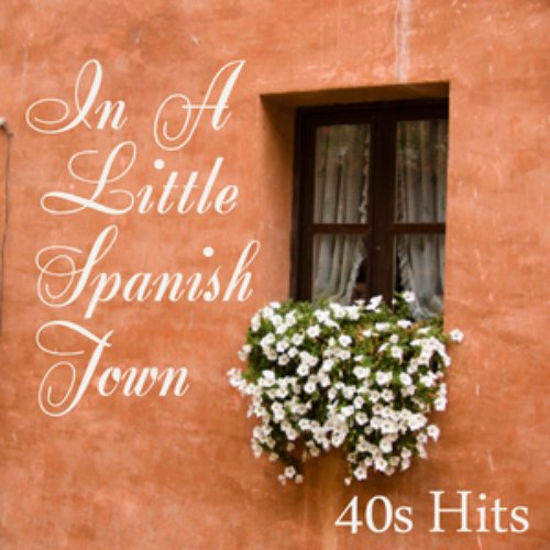 40s Hits - In A Little Spanish Town