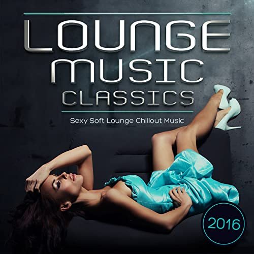 Lounge Music Classics 2016 - Sexy Soft Lounge Chillout Music