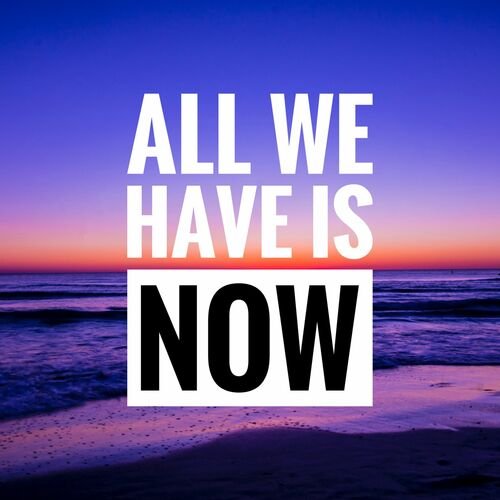 All We Have Is Now