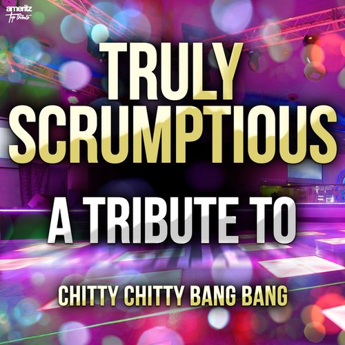 Truly Scrumptious: A Tribute to Chitty Chitty Bang Bang