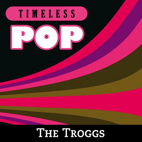 Timeless Pop: The Troggs