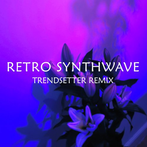Retro Synthwave (Trendsetter Remix)