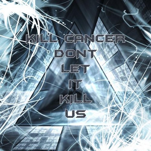 Kill Cancer Don't Let It Kill Us