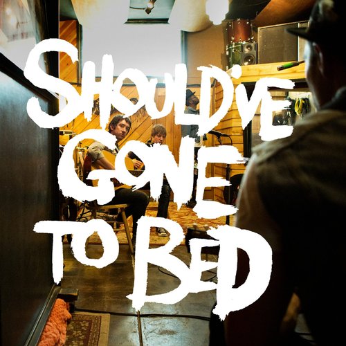 Should've Gone to Bed