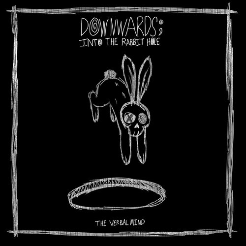 DOWNWARDS; INTO THE RABBIT HOLE