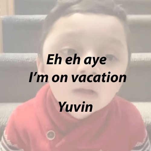 Eh eh aye  I’m on vacation