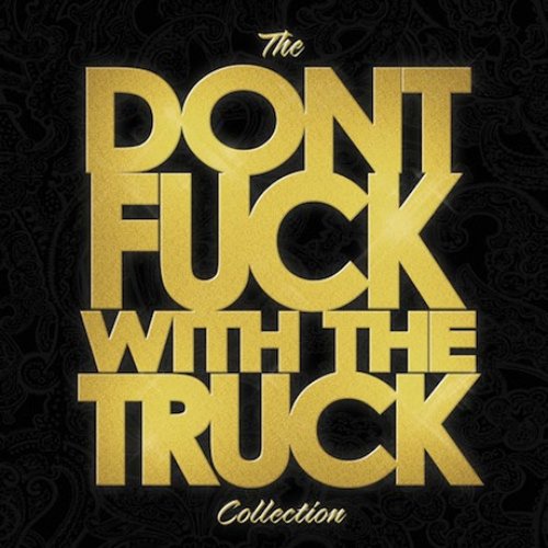 The Don't Fuck With The Truck Collection