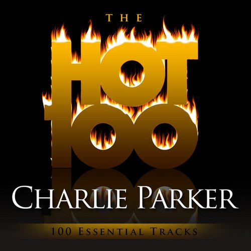 The Hot 100 - Charlie Parker (100 Essential Tracks)
