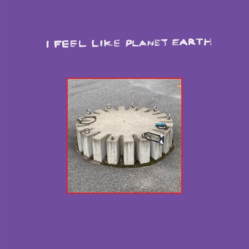 I Feel Like Planet Earth