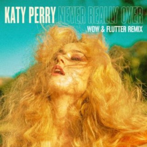 Never Really Over (Wow & Flutter Remixes) — Katy Perry | Last.fm