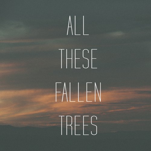 All These Fallen Trees