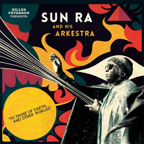 Gilles Peterson Presents Sun Ra And His Arkestra: To Those Of Earth... And Other Worlds (Mixed Tracks)