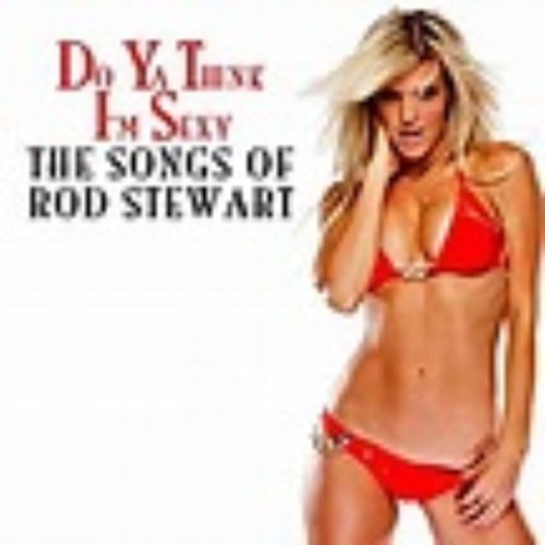 Do Ya Think I'm Sexy - The Songs Of Rod Stewart