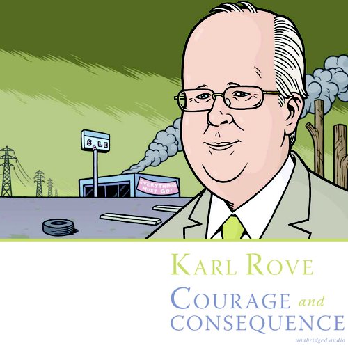 Karl Rove: Courage and Consequence