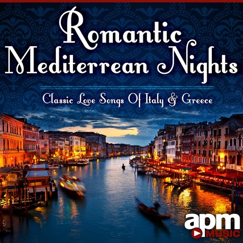 Romantic Mediterranean Nights - Classic Love Songs Of Italy & Greece