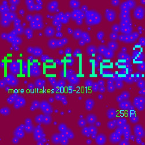 Fireflies2... (More Outtakes 2005-2015)