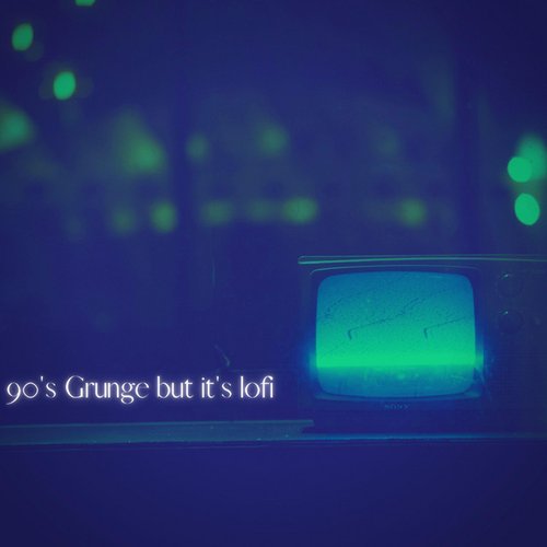 90's Grunge But It's Lofi