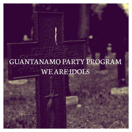 Guantanamo Party Program / We Are Idols