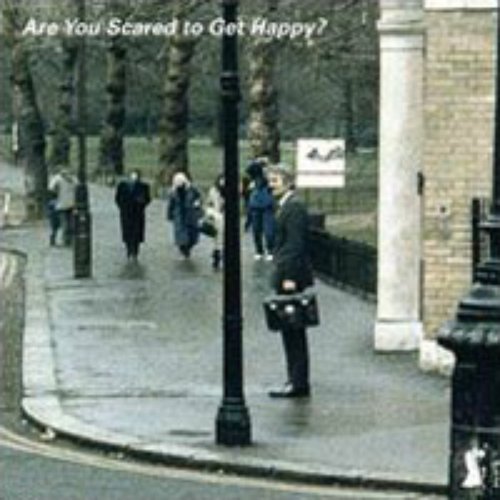 Are You Scared To Get Happy?