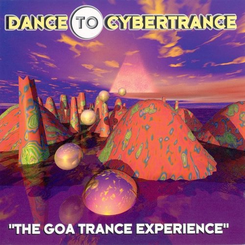 Dance To Cybertrance (The Goa Trance Experience)
