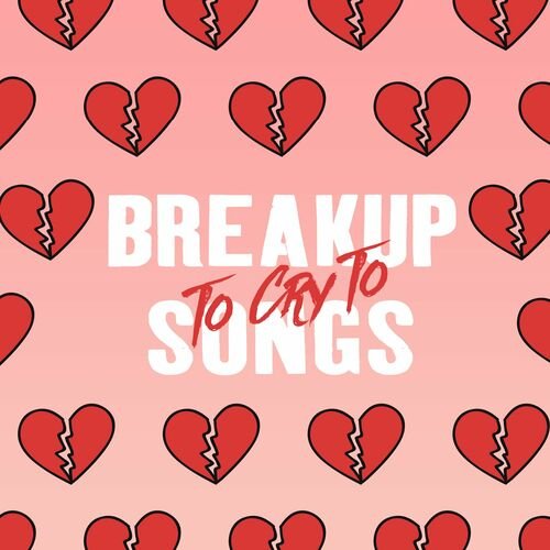 Breakup Songs To Cry To