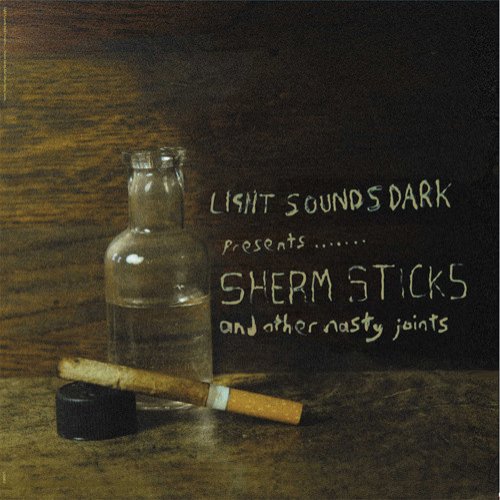 Light Sounds Dark Presents...Sherm Sticks and Other Nasty Joints