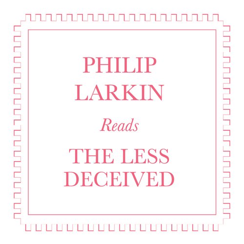 Philip Larkin Reads The Less Decieved