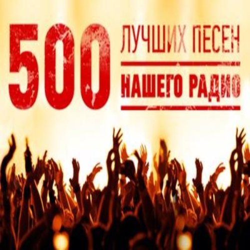 Лучшие 500 песен русских. Хиты нашего радио. 500 Лучших песен. 500 Лучших нашего радио. Радио наши песни.