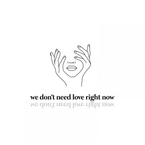 We Don't Need Love Right Now