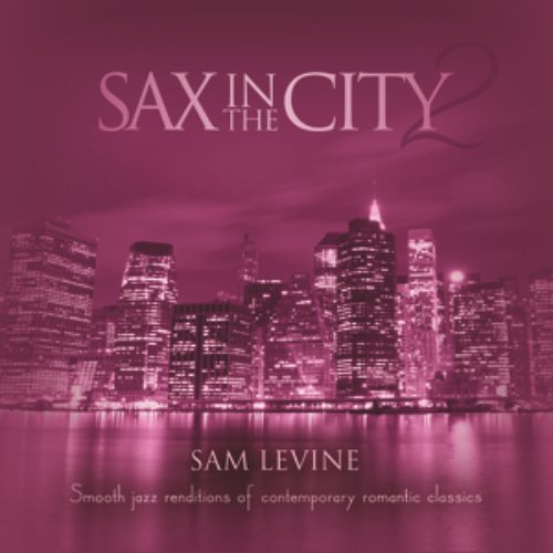 Sax In The City 2: Smooth Jazz Renditions Of Contemporary Romantic Classics