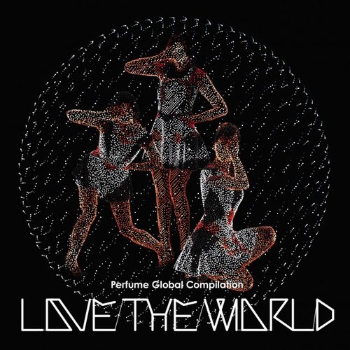 Perfume Global Compilation ＂LOVE THE WORLD＂