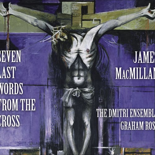 Macmillan, J.: 7 Last Words From the Cross / Christus Vincit / Nemo Te Condemnavit / …Here in Hiding…