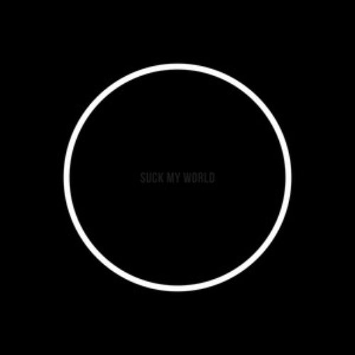 SUCK MY WORLD