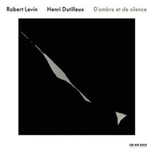 Robert Levin / Henri Dutilleux: D'ombre et de silence