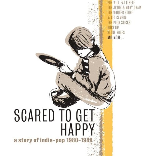 Scared To Get Happy: A Story Of Indie-Pop 1980–1989