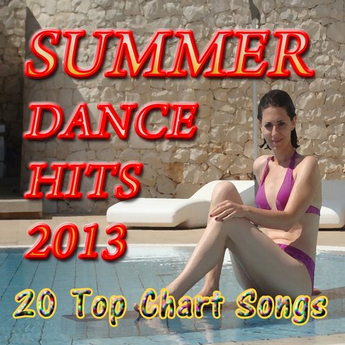 Summer Dance Hits 2013 (20 Top Chart Songs)