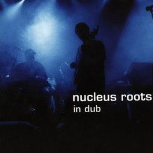 Nucleus Roots In Dub