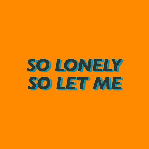 So Lonely, So Let Me