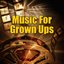 Music For Grown Ups