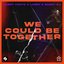 We Could Be Together