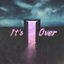 It's Over