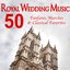 Royal Wedding Music - 50 Fanfares, Marches & Classical Favorites