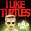 I Like Turtles (A Diplo Mix)