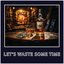 Let's Waste Some Time