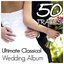 Ultimate Classical Wedding Album - 50 Classical Selections for the Perfect Ceremony