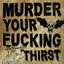 Murder Your Fucking Thirst - Single