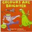 Colours Are Brighter: Songs for Children - and Grown Ups Too