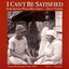 I Can't Be Satisfied: Early American Blues Singers Vol. 1 - Country