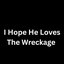 I Hope He Loves The Wreckage