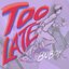 Too Late - Single